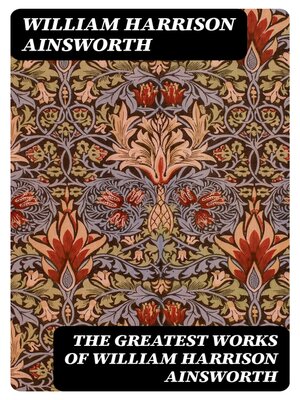 cover image of The Greatest Works of William Harrison Ainsworth